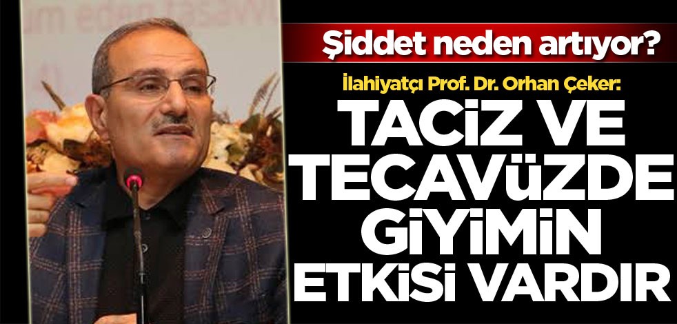 İlahiyatçı Prof. Dr. Orhan Çeker: Taciz ve tecavüzde giyimin etkisi vardır