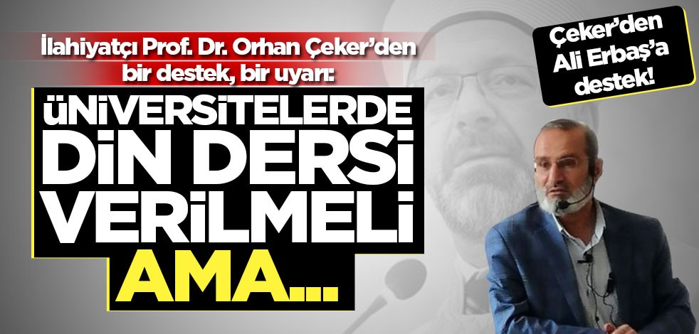 İlahiyatçı Prof. Dr. Orhan Çeker’den bir destek, bir uyarı: Üniversitelerde din dersi verilmeli ama...
