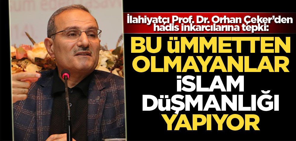 İlahiyatçı Prof. Dr. Orhan Çeker’den hadis inkarcılarına tepki