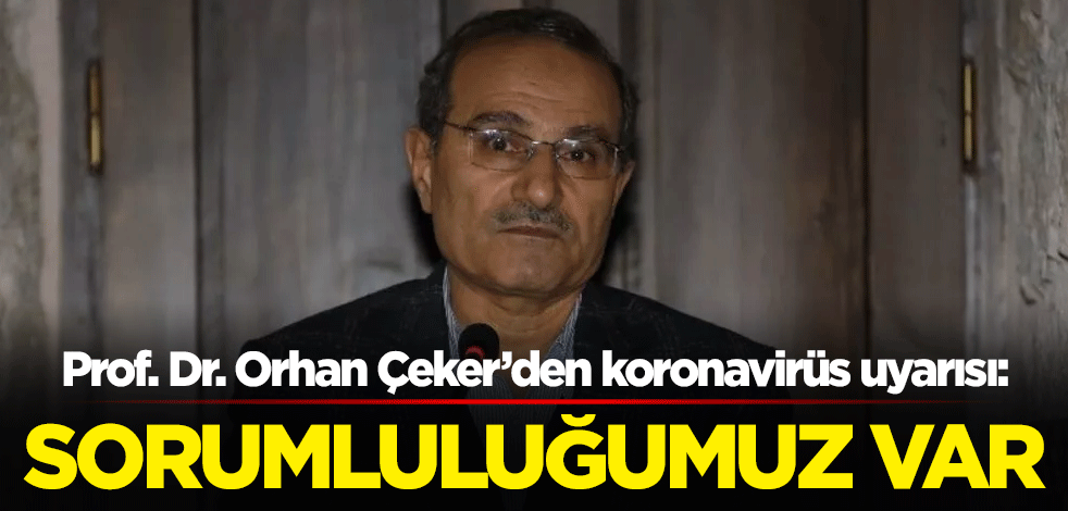 İlahiyatçı Prof. Dr. Orhan Çeker'den koronavirüs uyarısı: Sorumluluğumuz var
