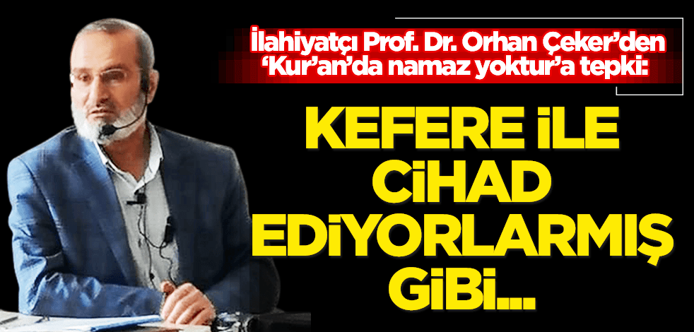  İlahiyatçı Prof. Dr. Orhan Çeker’den ‘Namaz düşmanları’na tepki: Kefere ile cihad ediyorlarmış gibi…
