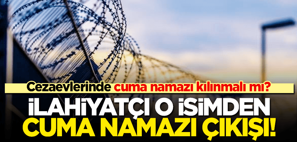 İlahiyatçı Prof.Dr. Orhan Çeker’den mahkumlara ilişkin açıklama: Hapishanelerde cuma namazı kılınmalıdır