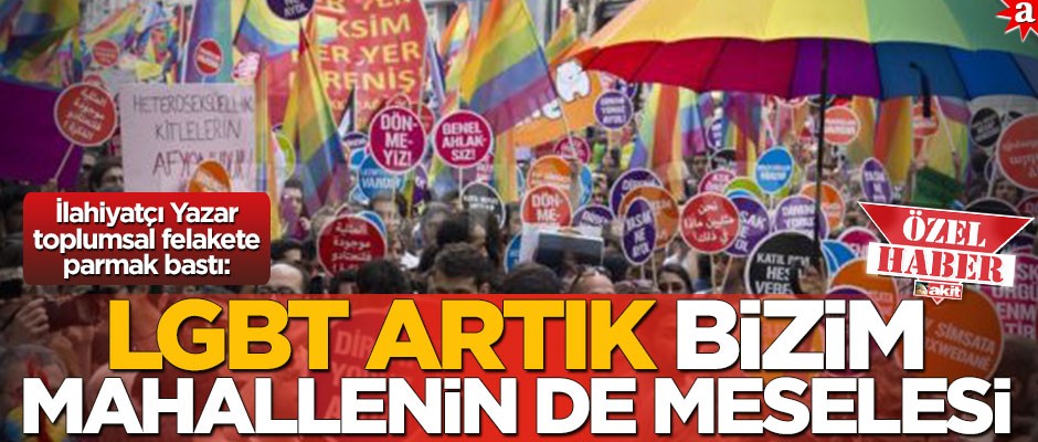 İlahiyatçı Yazar toplumsal felakete parmak bastı: LGBT artık bizim mahallenin de meselesi