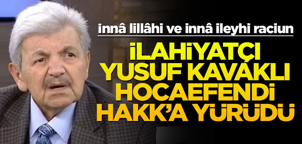 İlahiyatçı Yusuf Kavaklı Hoca vefat etti