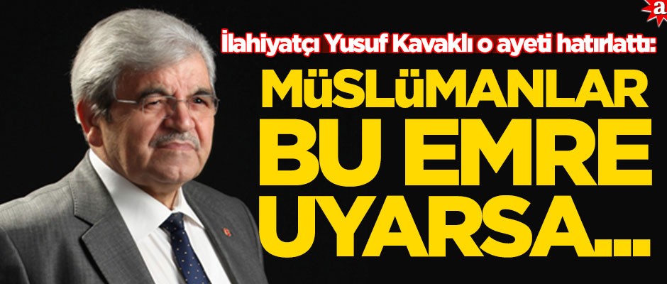 İlahiyatçı Yusuf Kavaklı o ayeti hatırlattı: Müslümanlar bu emre uyarsa...