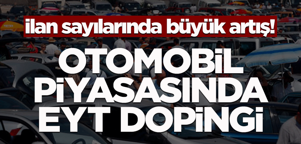 İlan sayılarında büyük artış! Otomobil piyasasında EYT dopingi