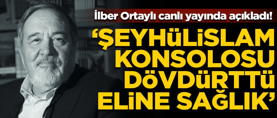 İlber Ortaylı canlı yayında açıkladı! "Şeyhülislam konsolosu dövdürttü, eline sağlık"