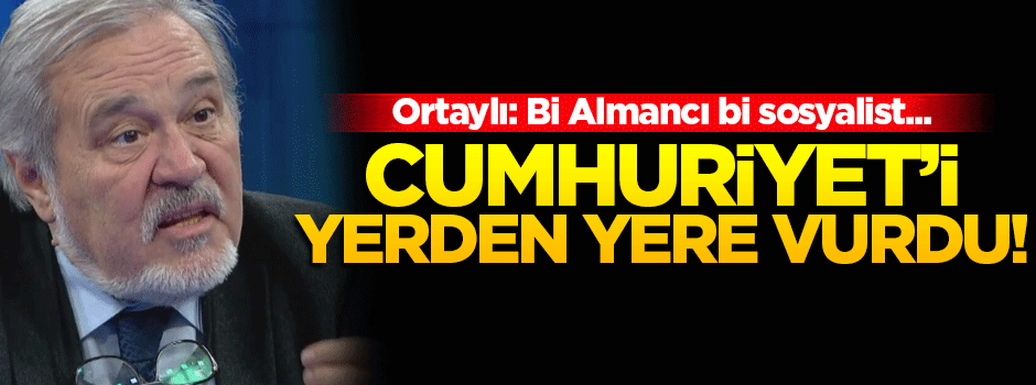 İlber Ortaylı, Cumhuriyet'i yerden yere vurdu