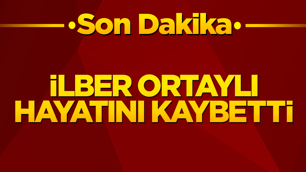 İlber Ortaylı hayatını kaybetti