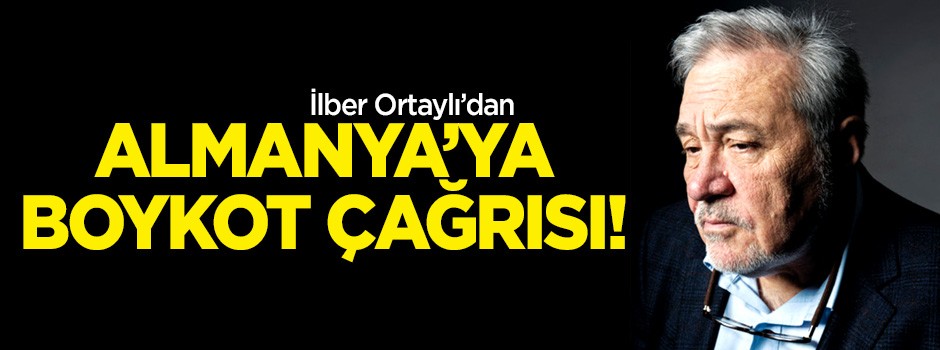 İlber Ortaylı’dan Almanya’ya boykot çağrısı!