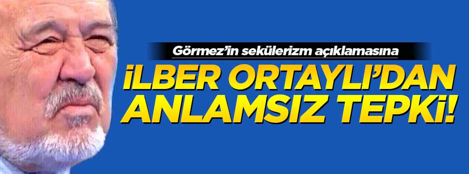 İlber Ortaylı’dan Görmez’e anlamsız tepki!