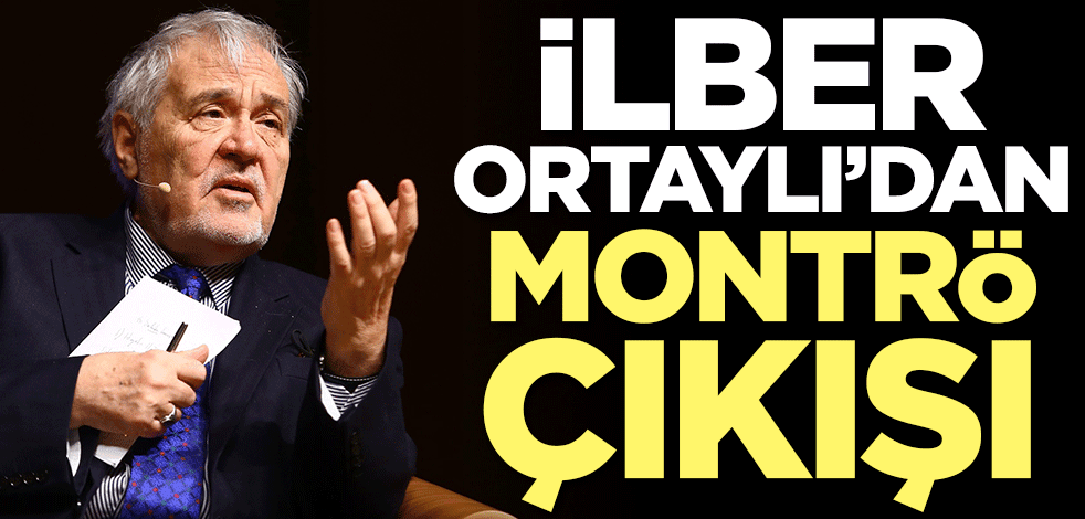 İlber Ortaylı'dan Montrö çıkışı