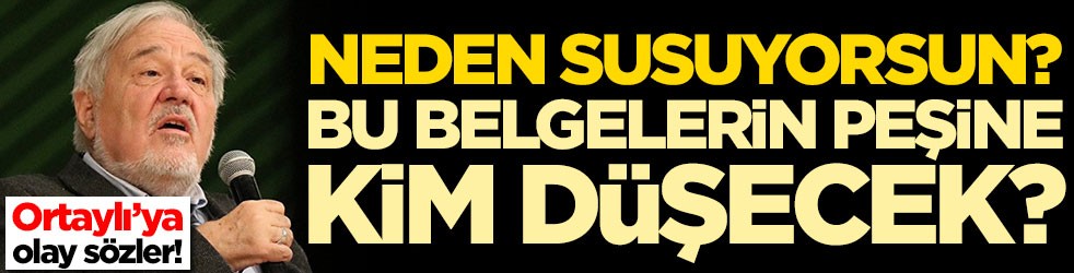 İlber Ortaylı’ya olay sözler: Neden susuyorsun? Bu belgelerin peşine kim düşecek?