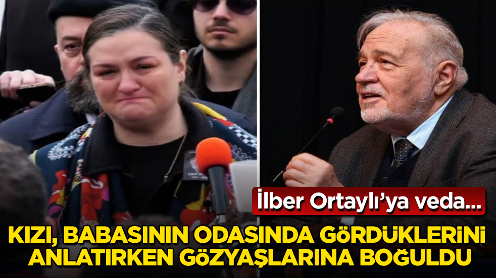 İlber Ortaylı’ya veda... Kızı, babasının odasında gördüklerini anlatırken gözyaşlarına boğuldu