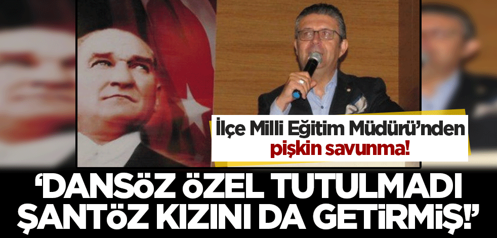 İlçe Milli Eğitim Müdürü'nden pişkin savunma! 'Dansöz özel tutulmadı, şantöz kızını da getirmiş'