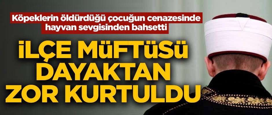 İlçe müftüsünün cenaze vaazı sonrası ortalık karıştı! Dayaktan zor kurtuldu
