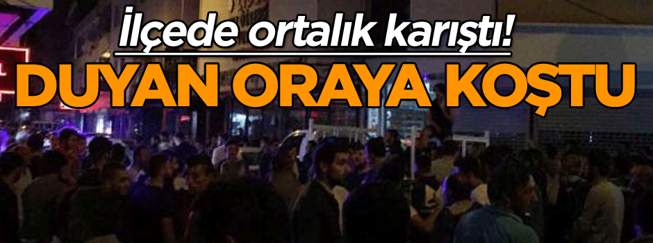 İlçede ortalık karıştı! Duyan oraya koştu
