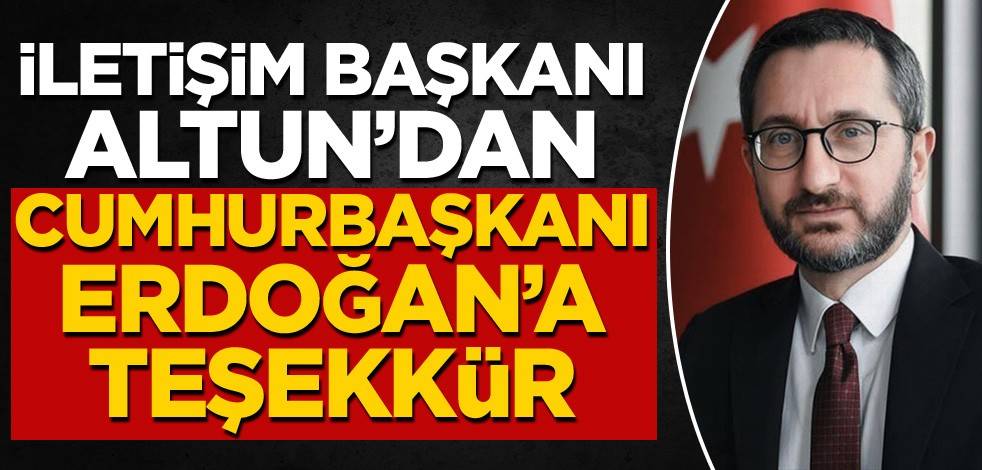 İletişim Başkanı Altun'dan Cumhurbaşkanı Erdoğan'a teşekkür!