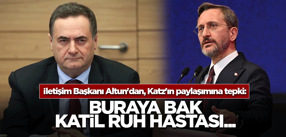 İletişim Başkanı Altun'dan, Katz'ın paylaşımına tepki: Buraya bak, katil ruh hastası...