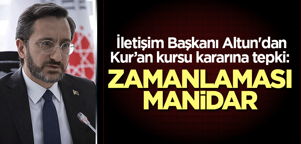 İletişim Başkanı Altun'dan Kur’an kursu kararına tepki: Zamanlaması manidar