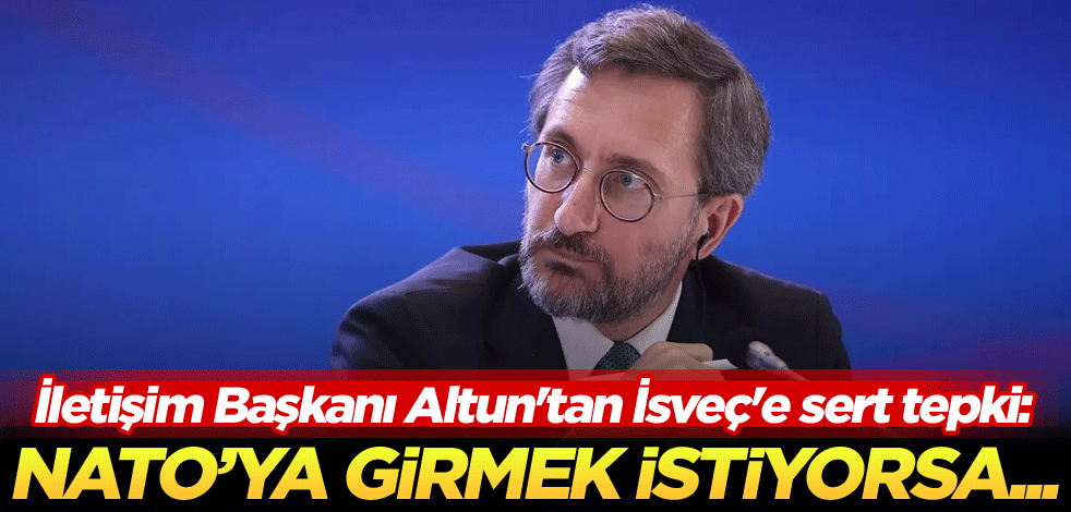 İletişim Başkanı Altun'tan İsveç'e sert tepki: NATO'ya girmek istiyorsa...