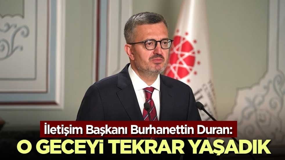 İletişim Başkanı Burhanettin Duran: O geceyi tekrar yaşadık