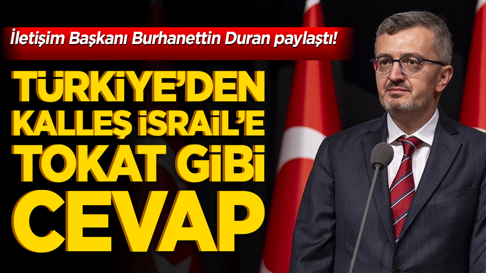 İletişim Başkanı Burhanettin Duran paylaştı! Türkiye’den kalleş İsrail’e tokat gibi cevap