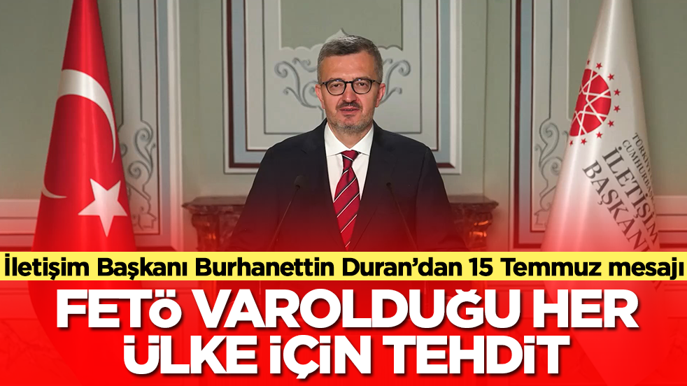 İletişim Başkanı Burhanettin Duran'dan 15 Temmuz mesajı: FETÖ varolduğu her ülke için tehdit