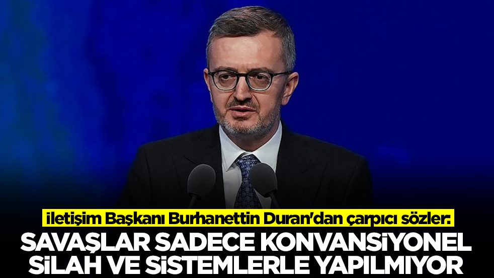 İletişim Başkanı Burhanettin Duran'dan çarpıcı sözler: Savaşlar sadece konvansiyonel silahlar ve sistemlerle yapılmıyor