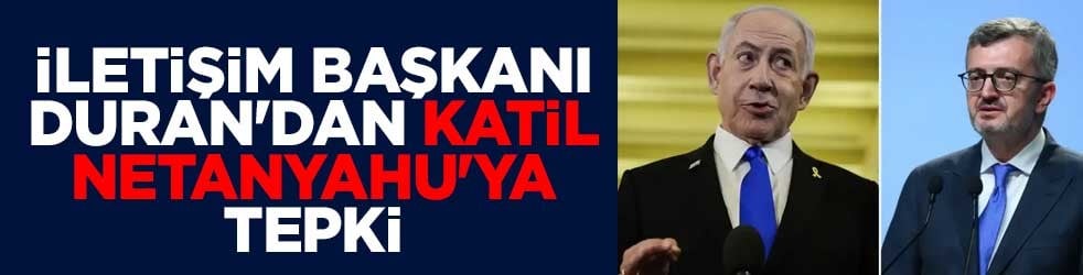 İletişim Başkanı Duran'dan katil Netanyahu'ya tepki