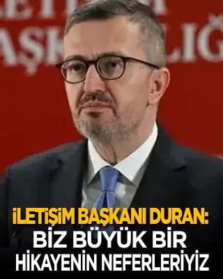İletişim Başkanı Duran: Biz büyük bir hikayenin neferleriyiz
