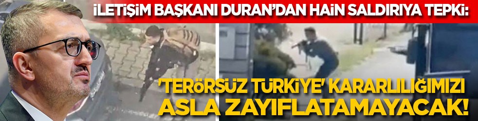 İletişim Başkanı Duran: Bu hain saldırı, 'Terörsüz Türkiye' kararlılığımızı asla zayıflatamayacak!