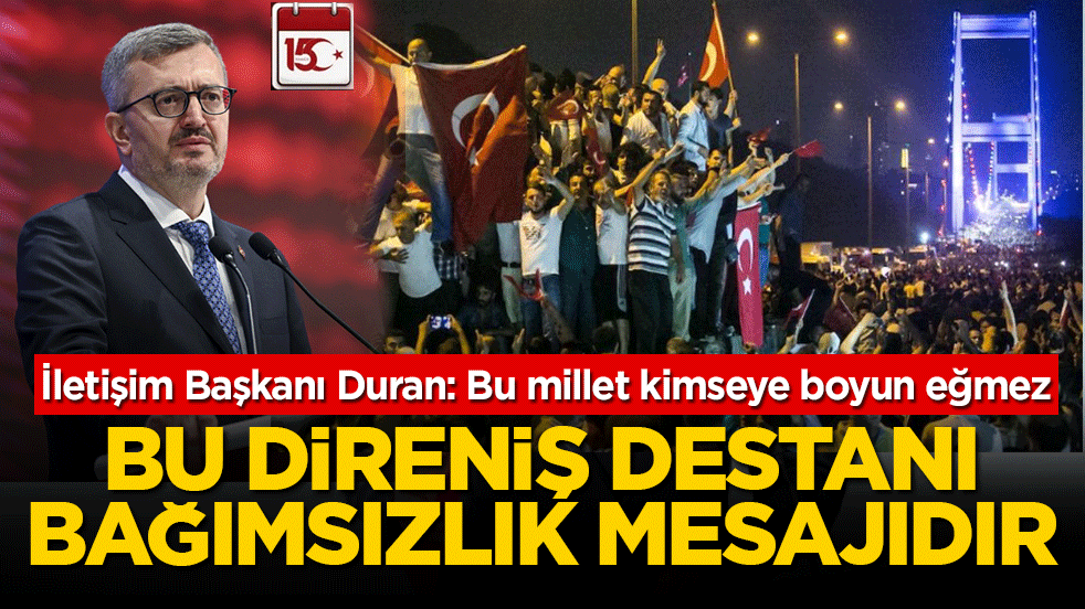 İletişim Başkanı Duran: Bu millet kimseye boyun eğmez! Bu direniş destanı bağımsızlık mesajıdır