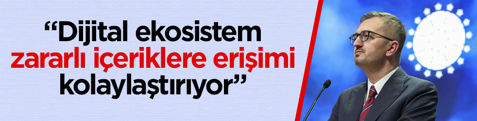 İletişim Başkanı Duran: Dijital ekosistem, zararlı içeriklere erişimi kolaylaştırıyor