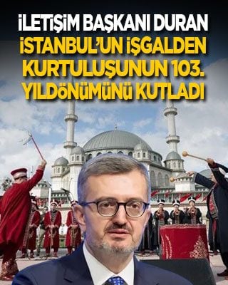 İletişim Başkanı Duran, İstanbul'un kurtuluşunun 103. yıl dönümünü kutladı