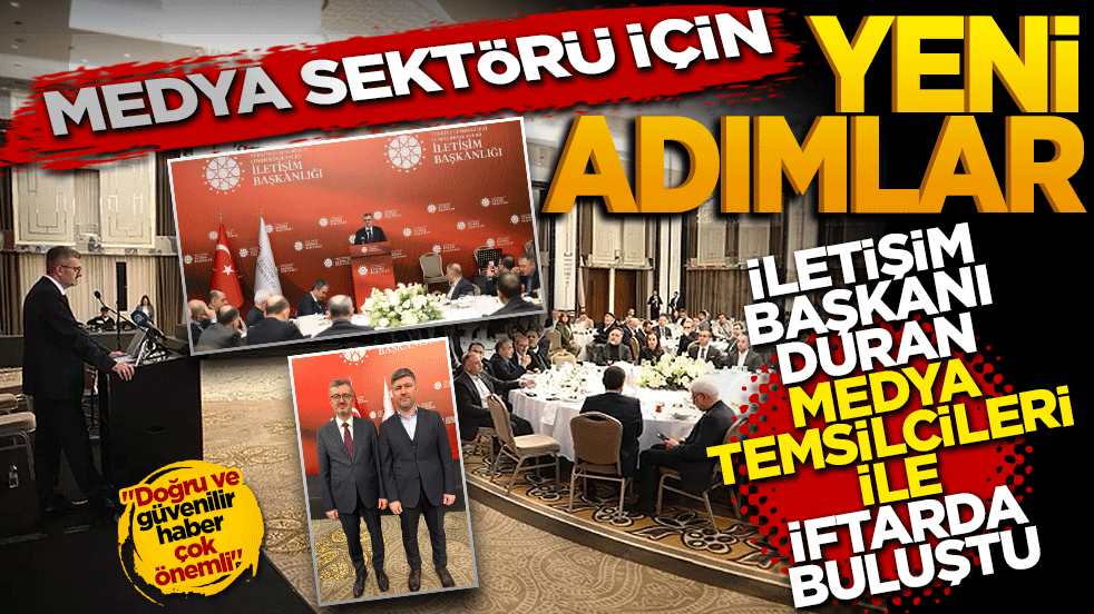 İletişim Başkanı Duran medya temsilcileriyle iftarda buluştu! Medya sektörü için yeni adımlar