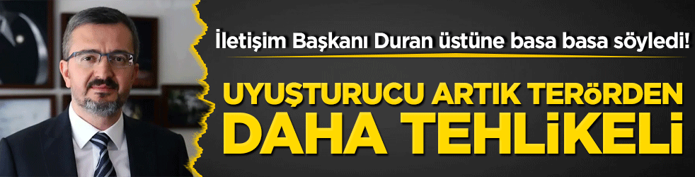 İletişim Başkanı Duran üstüne basa basa söyledi! Uyuşturucu artık terörden daha tehlikeli