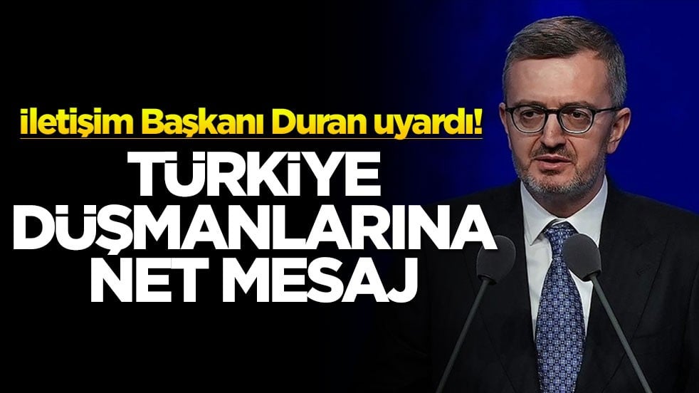 İletişim Başkanı Duran uyardı! Türkiye düşmanlarına net cevap