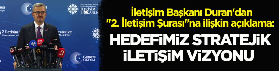 İletişim Başkanı Duran'dan "2. İletişim Şurası"na ilişkin açıklama: Hedefimiz stratejik iletişim vizyonu