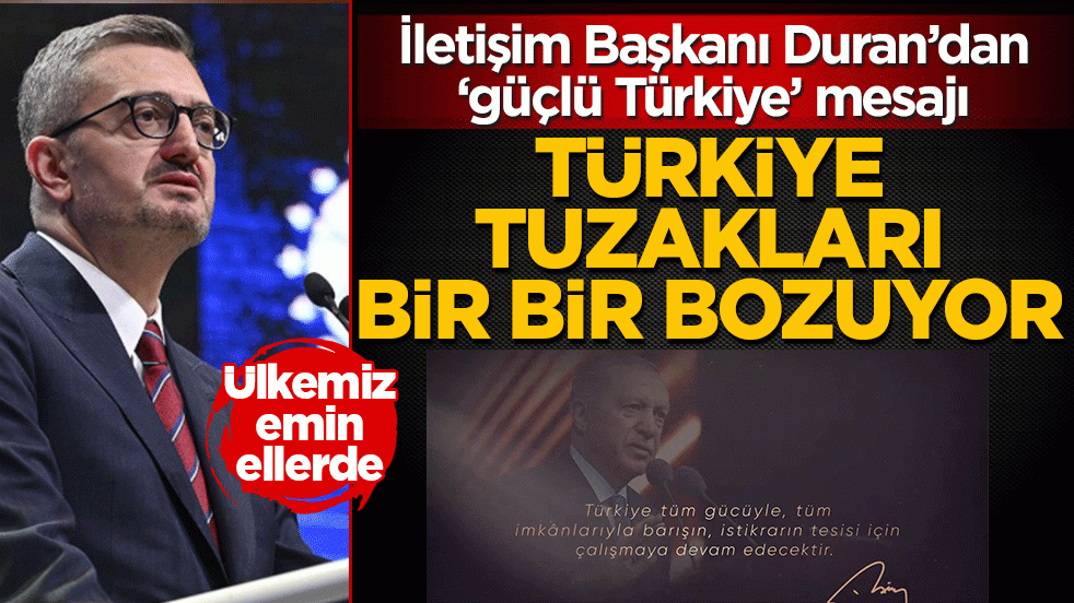 İletişim Başkanı Duran’dan ‘güçlü Türkiye’ mesajı: Ülkemiz emin ellerde, tuzaklara düşmeyeceğiz