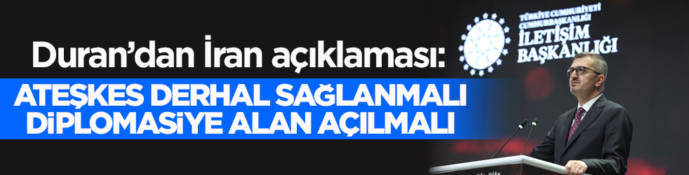 İletişim Başkanı Duran’dan İran açıklaması: Ateşkes derhal sağlanmalı, diplomasiye alan açılmalı