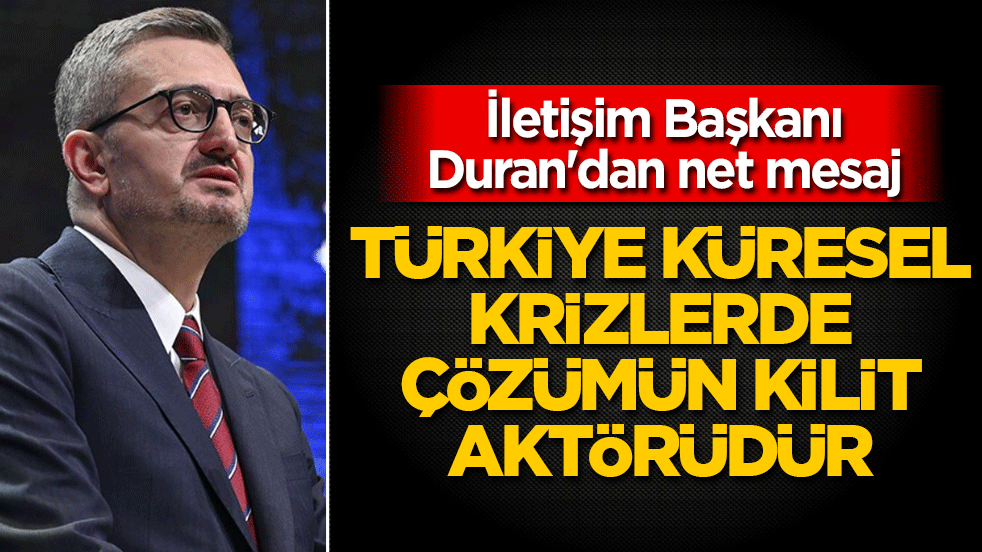 İletişim Başkanı Duran'dan net mesaj: Türkiye küresel krizlerde çözümün kilit aktörüdür
