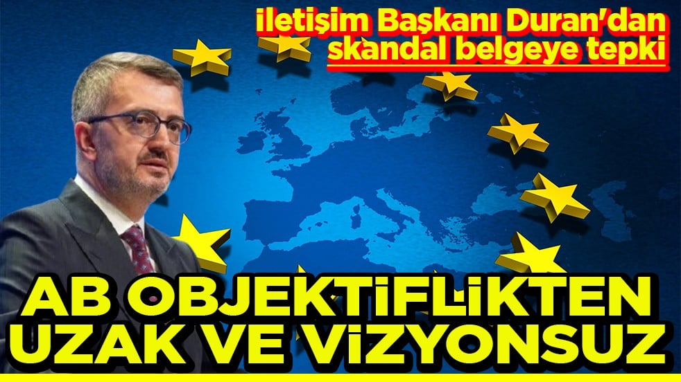 İletişim Başkanı Duran'dan skandal belgeye tepki AB objektiflikten uzak ve vizyonsuz