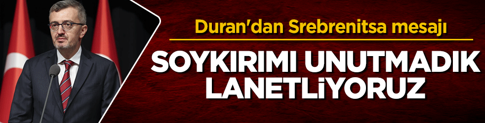 İletişim Başkanı Duran'dan Srebrenitsa mesajı: Vicdanlarda derin bir yara olmaya devam ediyor