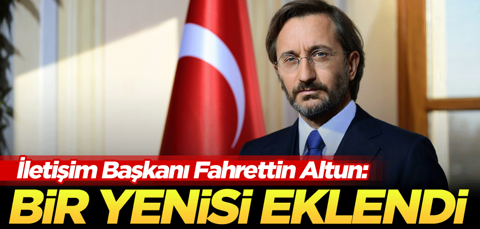 İletişim Başkanı Fahrettin Altun: Bir yenisi eklendi