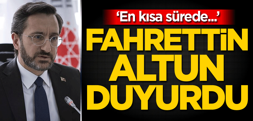 İletişim Başkanı Fahrettin Altun duyurdu: En kısa sürede...