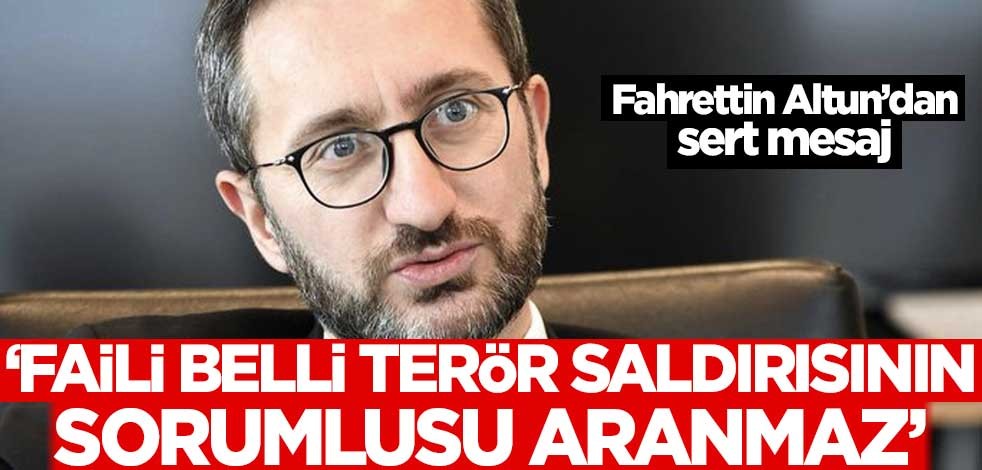 İletişim Başkanı Fahrettin Altun: Faili belli terör saldırısının sorumlusu aranmaz