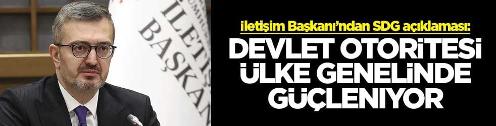 İletişim Başkanı’ndan SDG açıklaması: Devlet otoritesi ülke genelinde güçleniyor