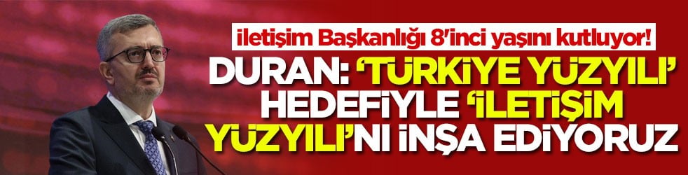 İletişim Başkanlığı 8'inci yaşını kutluyor! Duran: 'Türkiye Yüzyılı' hedefiyle 'İletişim Yüzyılı'nı inşa ediyoruz