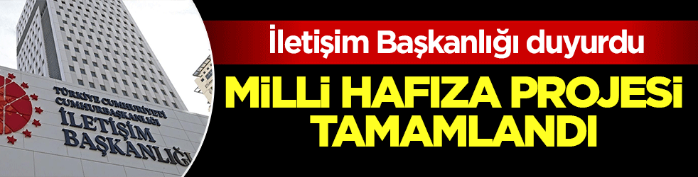 İletişim Başkanlığı duyurdu: Milli Hafıza Projesi tamamlandı